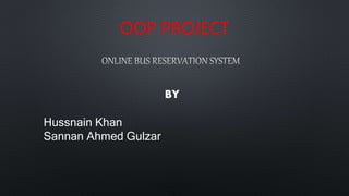 OOP PROJECT
BY
Hussnain Khan
Sannan Ahmed Gulzar
 
