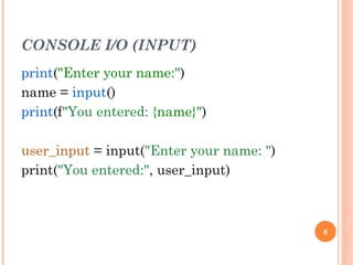 CONSOLE I/O (INPUT)
print("Enter your name:")
name = input()
print(f"You entered: {name}")
user_input = input("Enter your name: ")
print("You entered:", user_input)
6
 