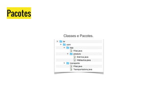 Pacotes
Classes e Pacotes.
 