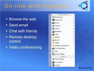 On-line with Kubuntu Browse the web Send email Chat with friends Remote desktop control Video conferencing 
