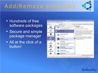 Add/Remove programs  Hundreds of free software packages  Secure and simple package manager All at the click of a button! 