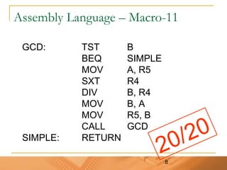 8
Assembly Language – Macro-11
GCD: TST B
BEQ SIMPLE
MOV A, R5
SXT R4
DIV B, R4
MOV B, A
MOV R5, B
CALL GCD
SIMPLE: RETURN
20/20
 