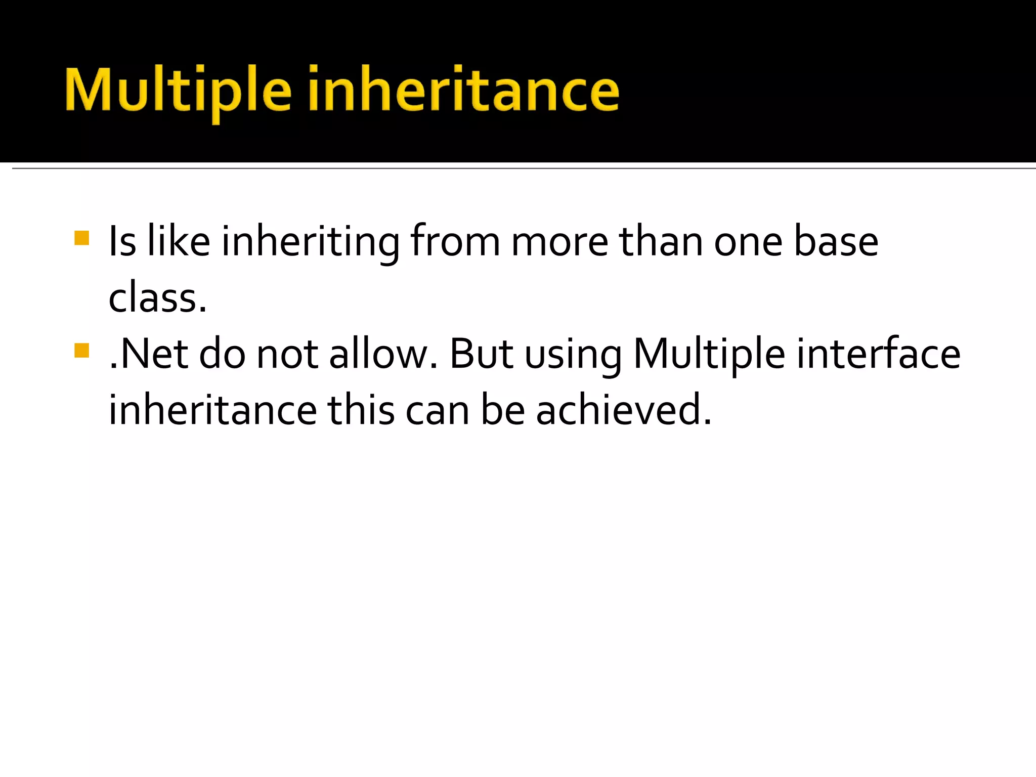 Is like inheriting from more than one base class. .Net do not allow. But using Multiple interface inheritance this can be achieved. 