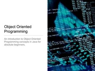 Object Oriented
Programming
An introduction to Object Oriented
Programming concepts in Java for
absolute beginners.
 