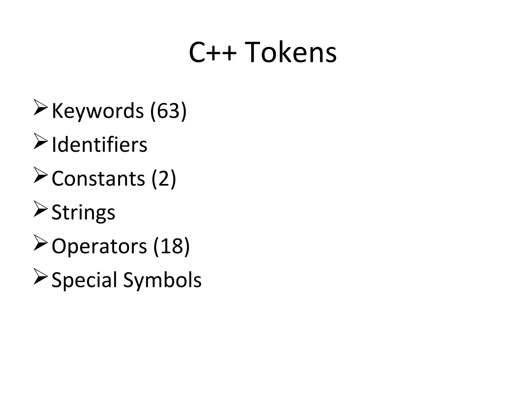 C++ Tokens
Keywords (63)
Identifiers
Constants (2)
Strings
Operators (18)
Special Symbols
 