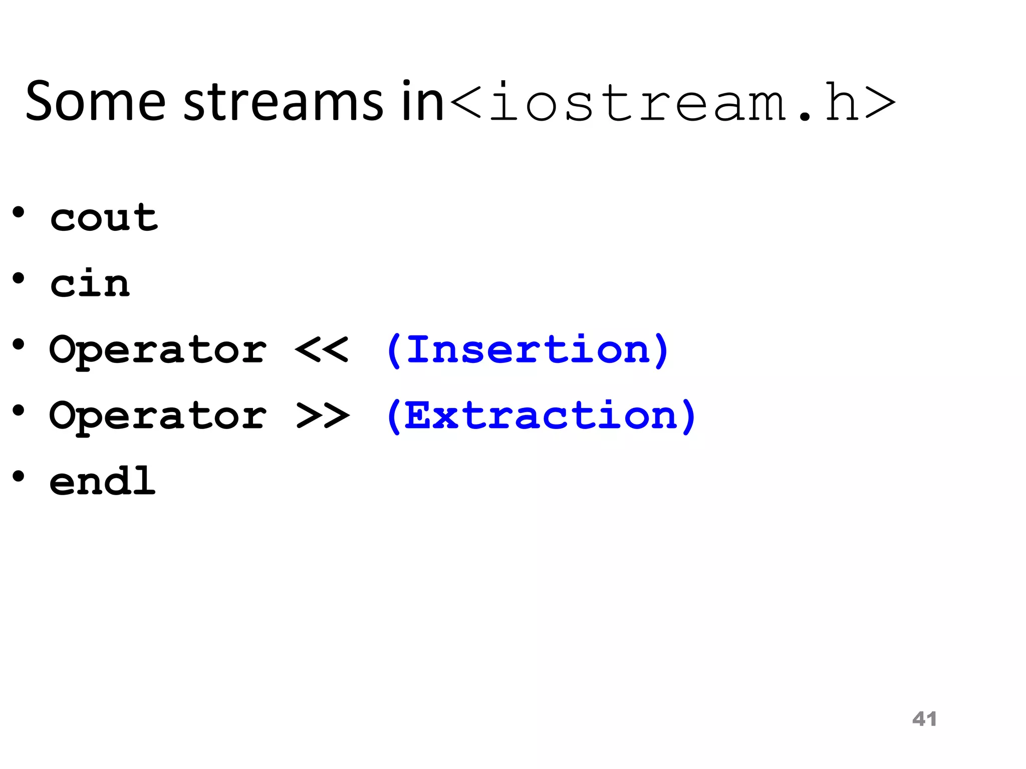 41
Some streams in<iostream.h>
• cout
• cin
• Operator << (Insertion)
• Operator >> (Extraction)
• endl
 
