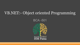 VB.NET:- Object oriented Programming
BCA -501
 