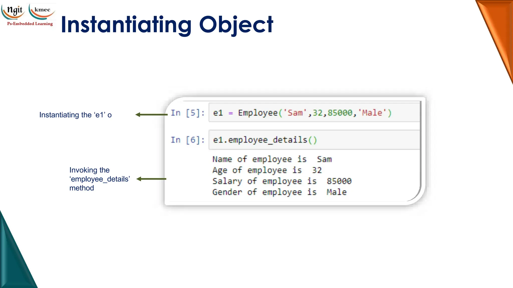 Instantiating Object
Instantiating the ‘e1’ object
Invoking the
‘employee_details’
method
 