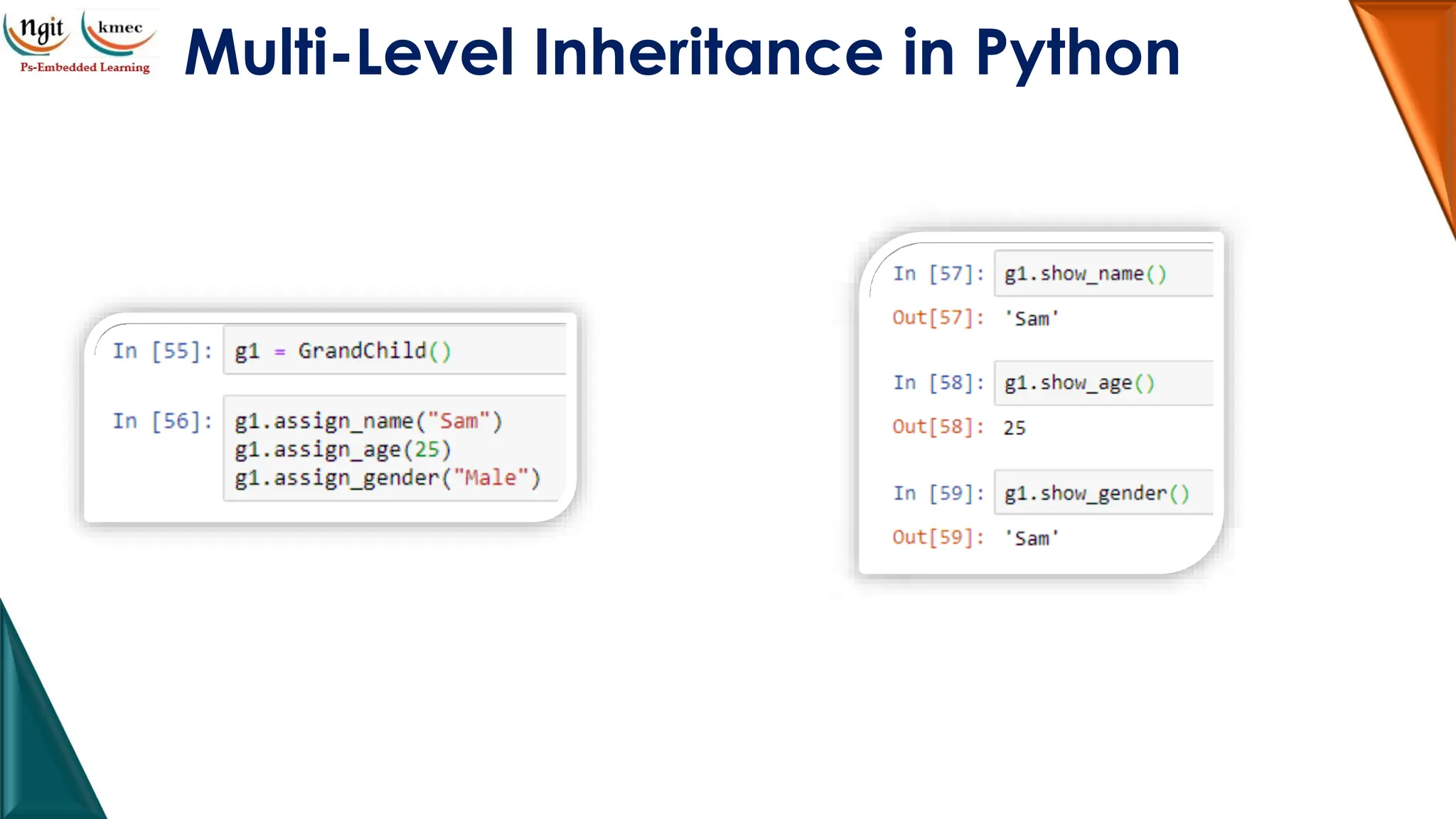 Multi-Level Inheritance in Python
Instantiating object of GrandChild class
Invoking class methods
 