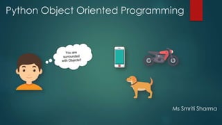 Python Object Oriented Programming
Ms Smriti Sharma
 