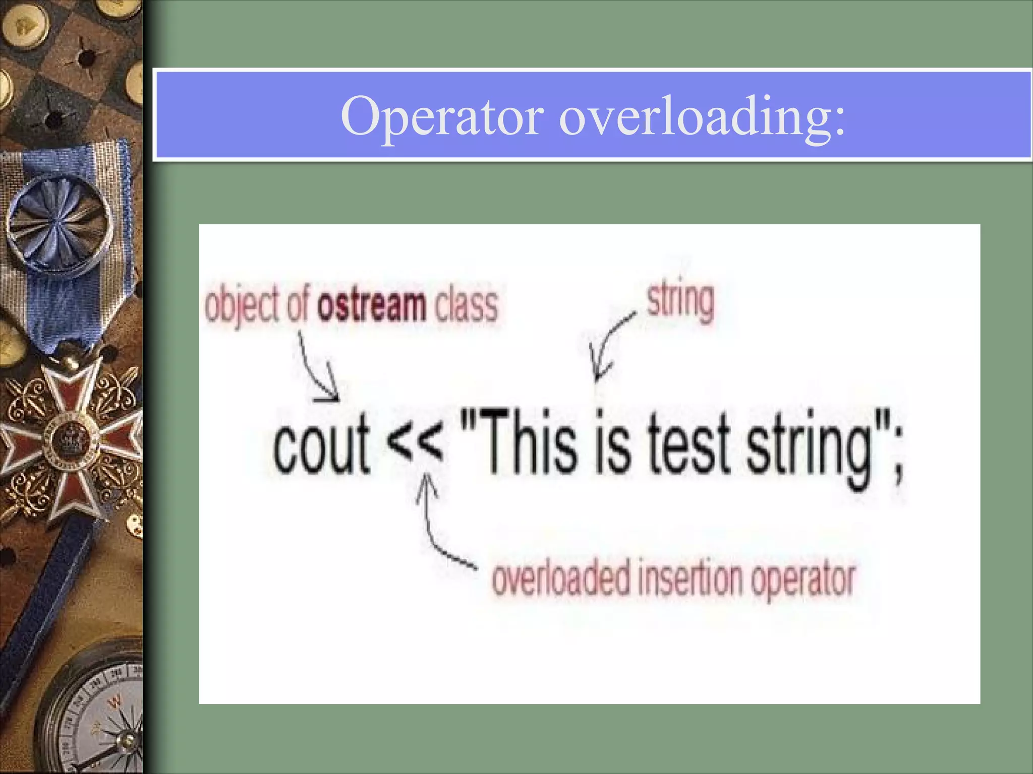 Operator overloading:
 