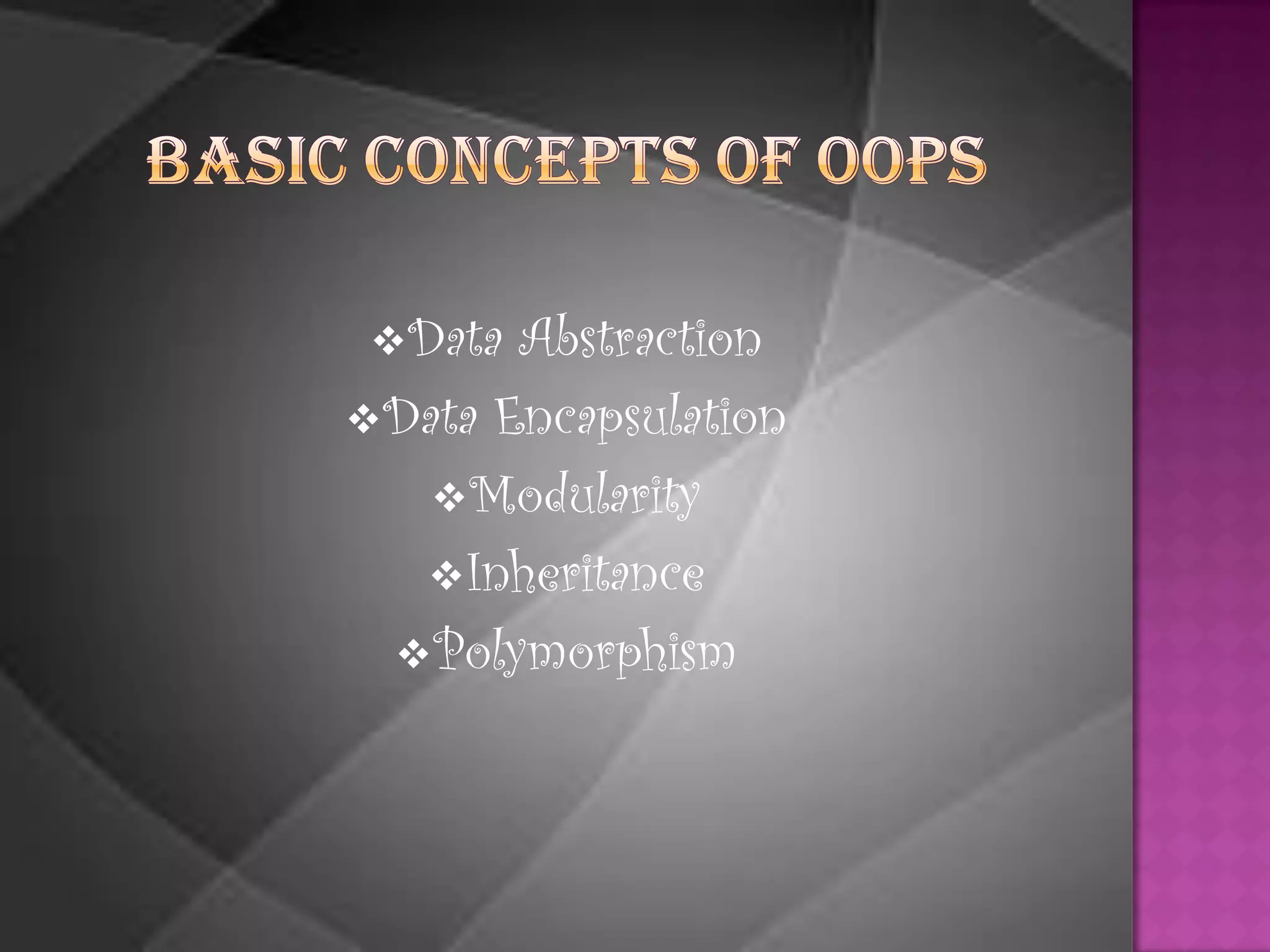  Data Abstraction
 Data Encapsulation
     Modularity
    Inheritance
   Polymorphism
 
