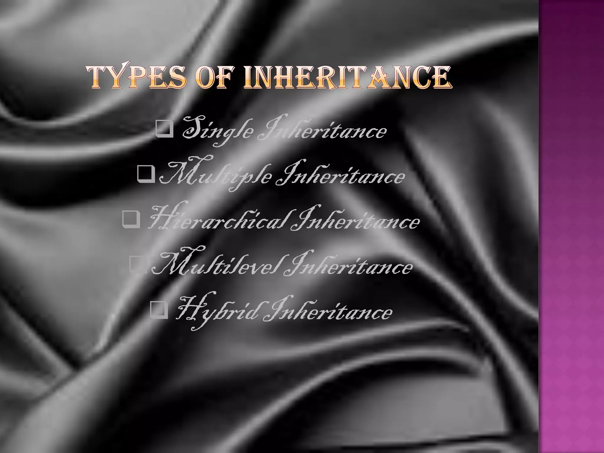 Single Inheritance
 Multiple Inheritance
Hierarchical Inheritance
Multilevel Inheritance
  Hybrid Inheritance
 