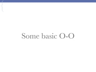 Some basic O-O
{
 