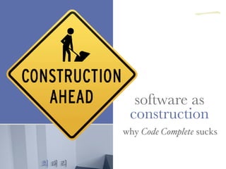 최태리
why Code Complete sucks
software as
construction
一
 