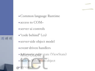 최태리
Common language Runtime
access to COM+
server ui controls
“code behind” (.cs)
server-side object model
event-driven handlers
automatic page state (ViewState)
built-in Validation object
try-catch
二
 