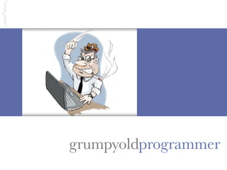 grumpyoldprogrammer
{
 