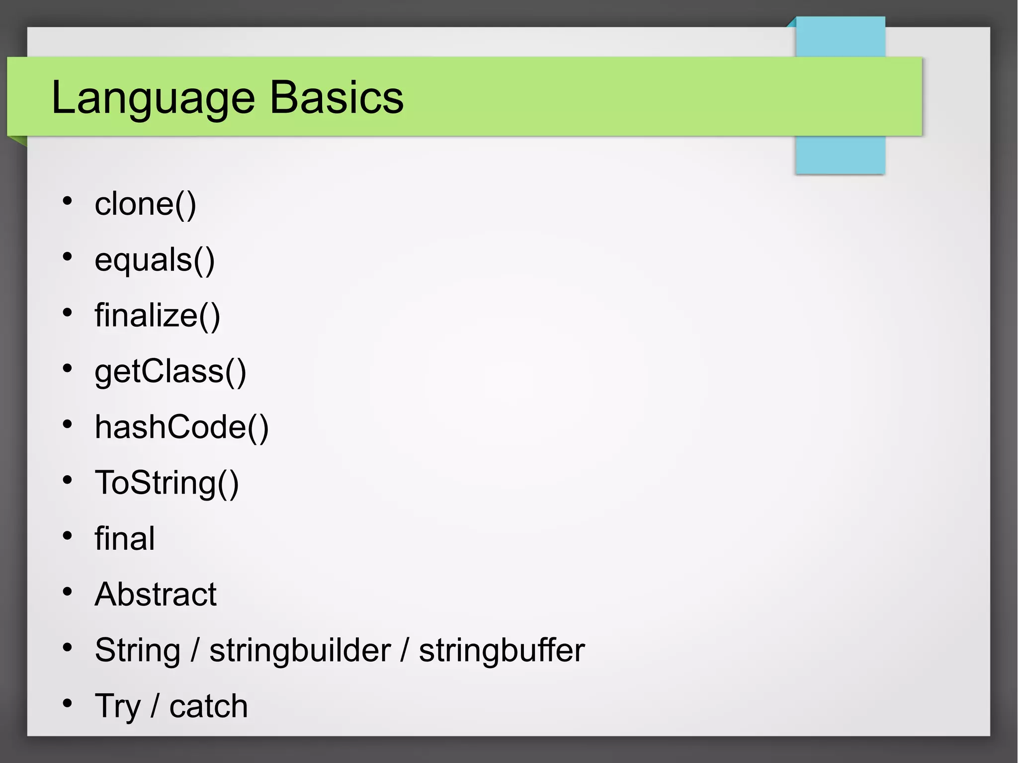 Language Basics  clone()  equals()  finalize()  getClass()  hashCode()  ToString()  final  Abstract  String / stringbuilder / stringbuffer  Try / catch 