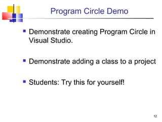 1212
Program Circle Demo
 Demonstrate creating Program Circle in
Visual Studio.
 Demonstrate adding a class to a project
 Students: Try this for yourself!
 