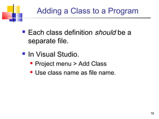 1616
Adding a Class to a Program
 Each class definition should be a
separate file.
 In Visual Studio.
 Project menu > Add Class
 Use class name as file name.
 