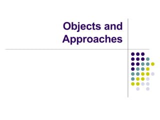 Objects and Approaches 