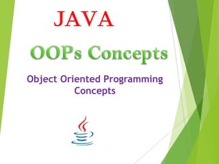 JAVA
Object Oriented Programming
Concepts
 