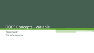 OOPS Concepts : Variable
Presented by
Nilesh Sawardekar
 