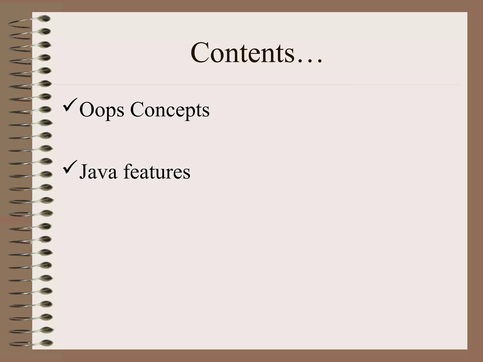 Contents…
Oops Concepts

Java features
 