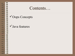 Contents…
Oops Concepts

Java features
 
