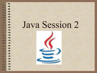 Java Session 2
 