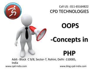 OOPSOOPS
-Concepts in-Concepts in
PHPPHP
Call US : 011-65164822
Add:- Block C 9/8, Sector-7, Rohini, Delhi -110085,
India
www.cpd-india.com www.blog.cpd-india.com
CPD TECHNOLOGIESCPD TECHNOLOGIES
 