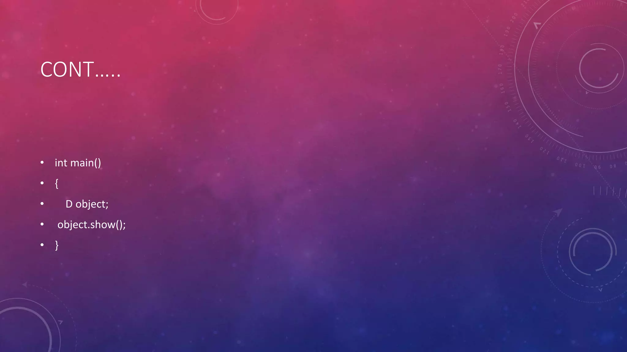 CONT…..
• int main()
• {
• D object;
• object.show();
• }
 