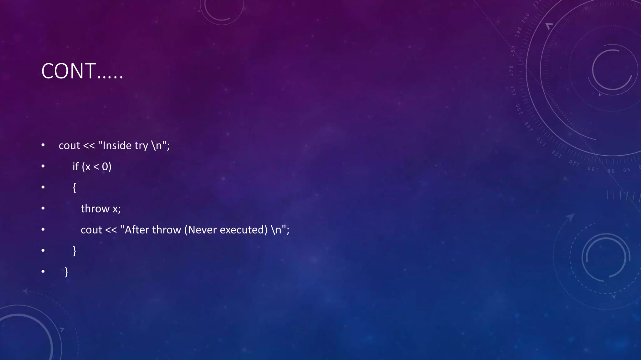 CONT…..
• cout << "Inside try n";
• if (x < 0)
• {
• throw x;
• cout << "After throw (Never executed) n";
• }
• }
 