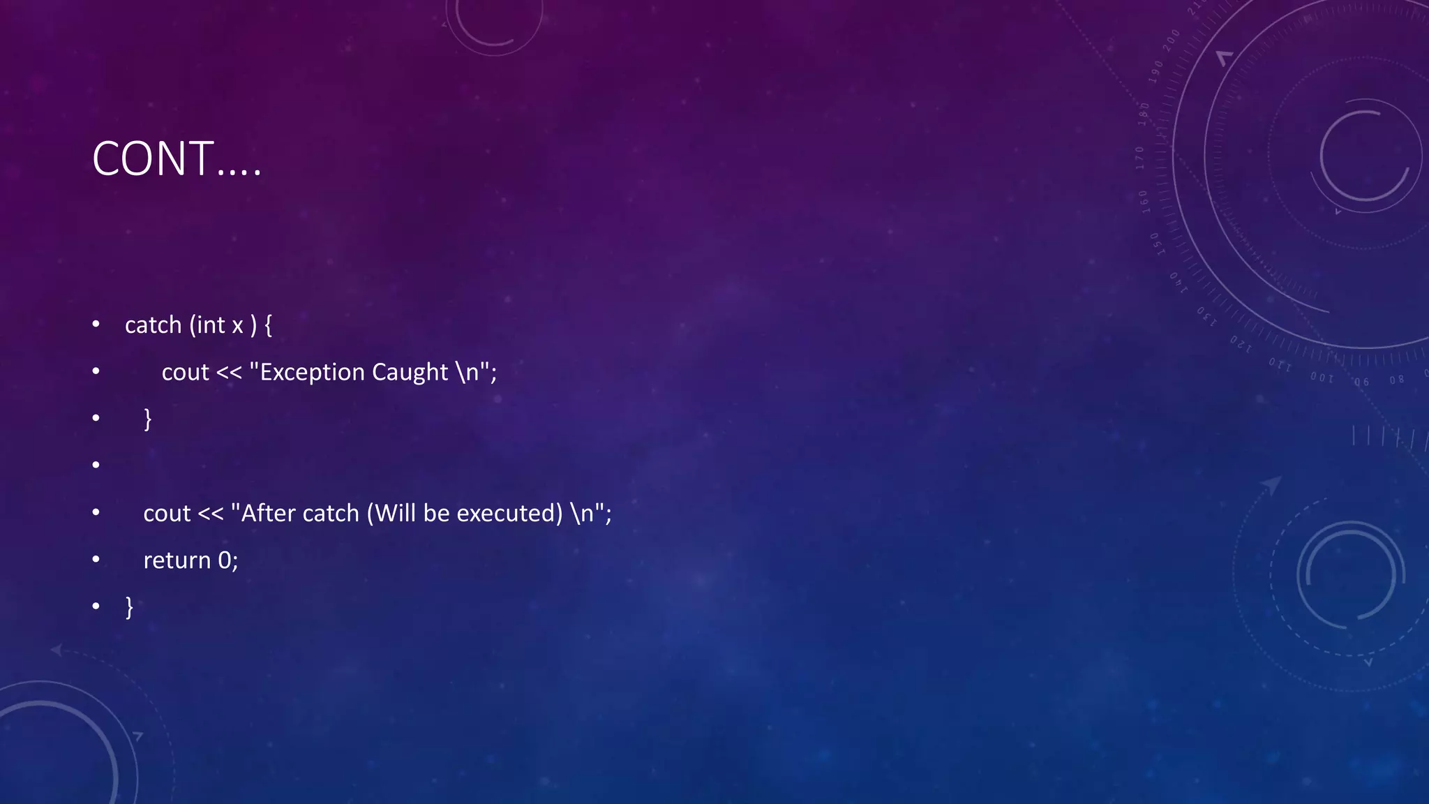 CONT….
• catch (int x ) {
• cout << "Exception Caught n";
• }
•
• cout << "After catch (Will be executed) n";
• return 0;
• }
 