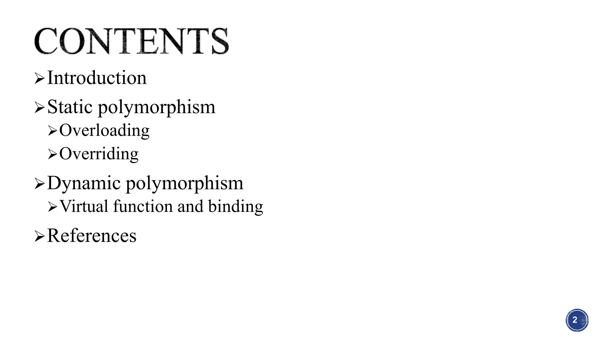 Introduction
Static polymorphism
Overloading
Overriding
Dynamic polymorphism
Virtual function and binding
References
2
 