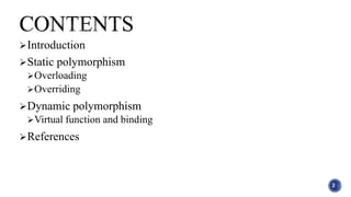 Introduction
Static polymorphism
Overloading
Overriding
Dynamic polymorphism
Virtual function and binding
References
2
 