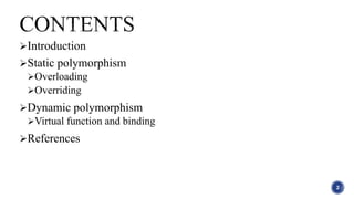 Introduction
Static polymorphism
Overloading
Overriding
Dynamic polymorphism
Virtual function and binding
References
2
 