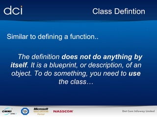 Class Defintion Similar to defining a function.. The definition  does not do anything   by itself . It is a blueprint, or description, of an object. To do something, you need to  use  the class… 