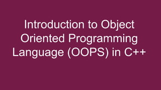 Introduction to Object
Oriented Programming
Language (OOPS) in C++
 