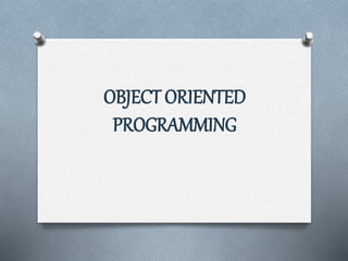 OBJECT ORIENTED
PROGRAMMING
 