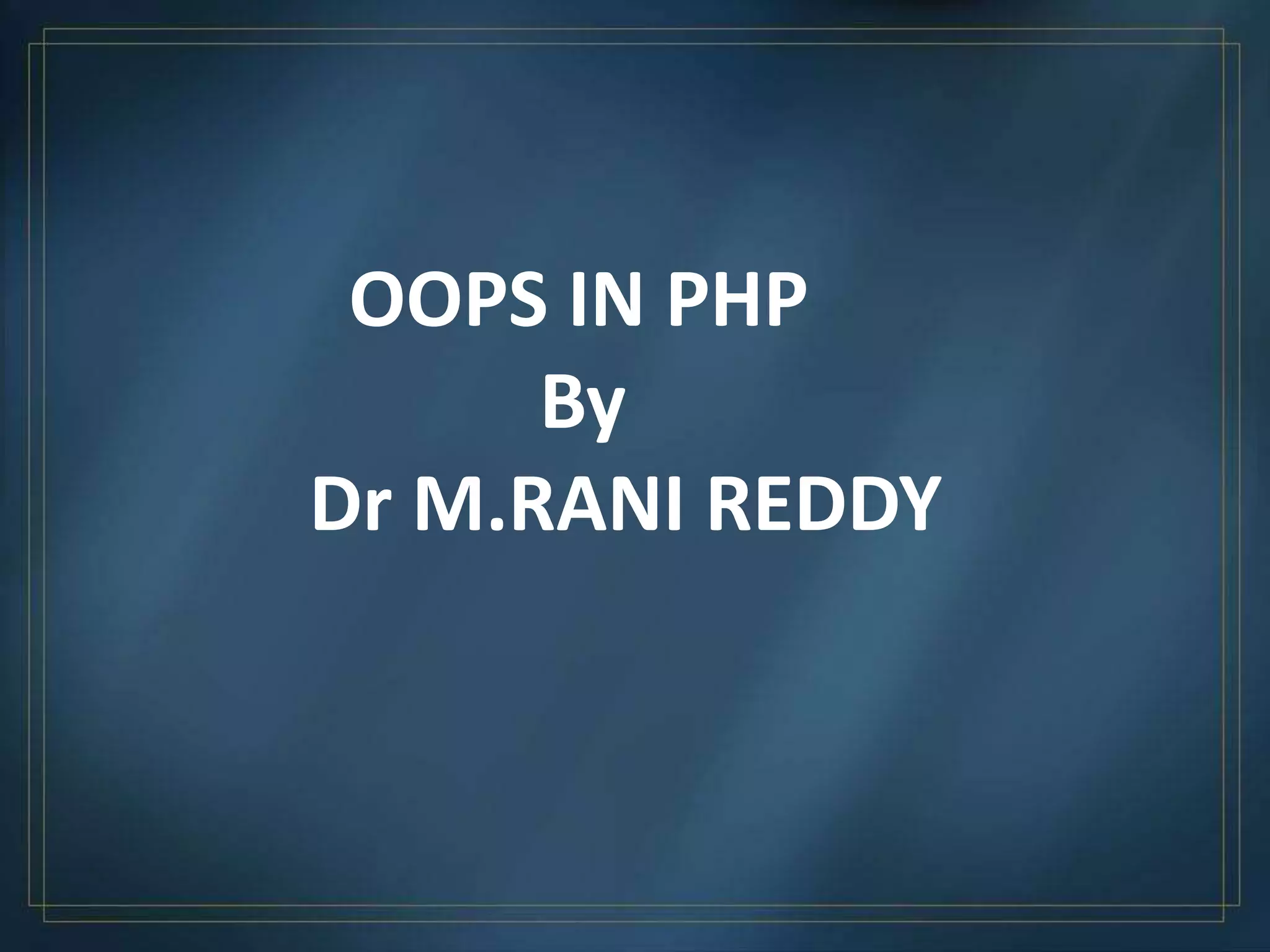OOPS IN PHP
By
Dr M.RANI REDDY
 