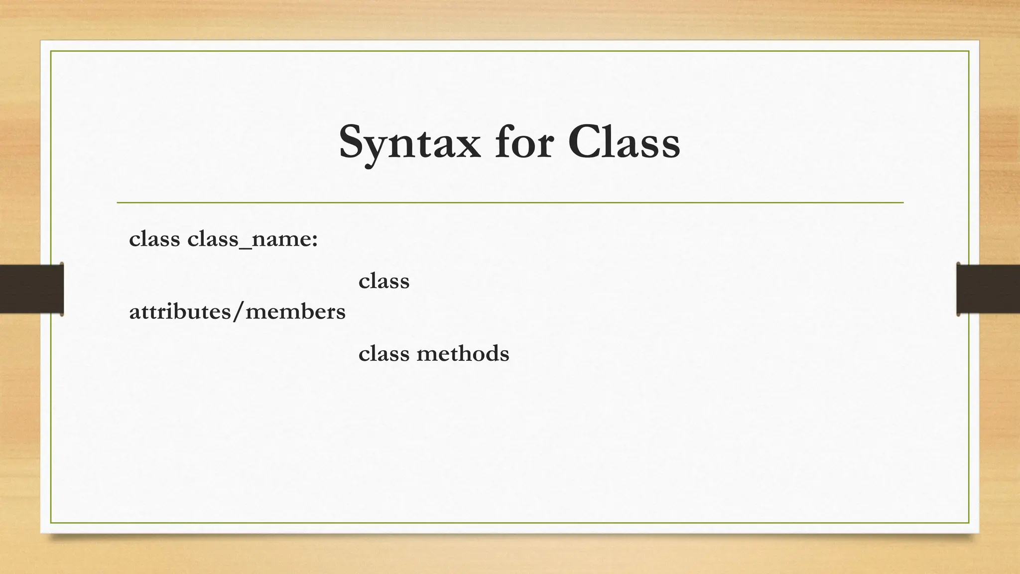 Syntax for Class
class class_name:
class
attributes/members
class methods
 