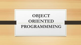 OBJECT
ORIENTED
PROGRAMMMING
 