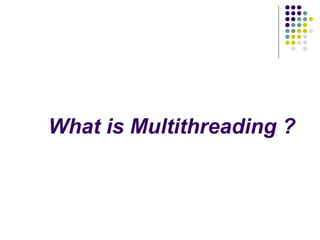 What is Multithreading ?
 