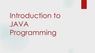 Introduction to
JAVA
Programming
 