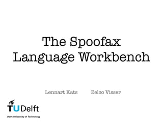 The Spoofax
Language Workbench

    Lennart Kats   Eelco Visser
 