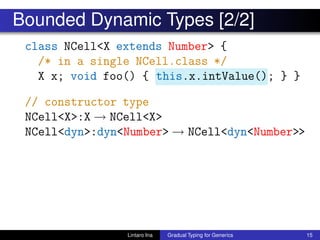 Bounded Dynamic Types [2/2]
class NCell<X extends Number> {
/* in a single NCell.class */
X x; void foo() { this.x.intValu...