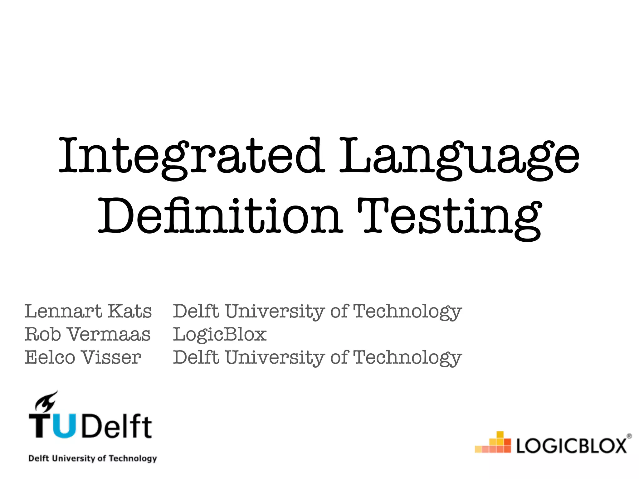 Integrated Language Deﬁnition Testing Lennart Kats Delft University of Technology Rob Vermaas LogicBlox Eelco Visser Delft University of Technology 