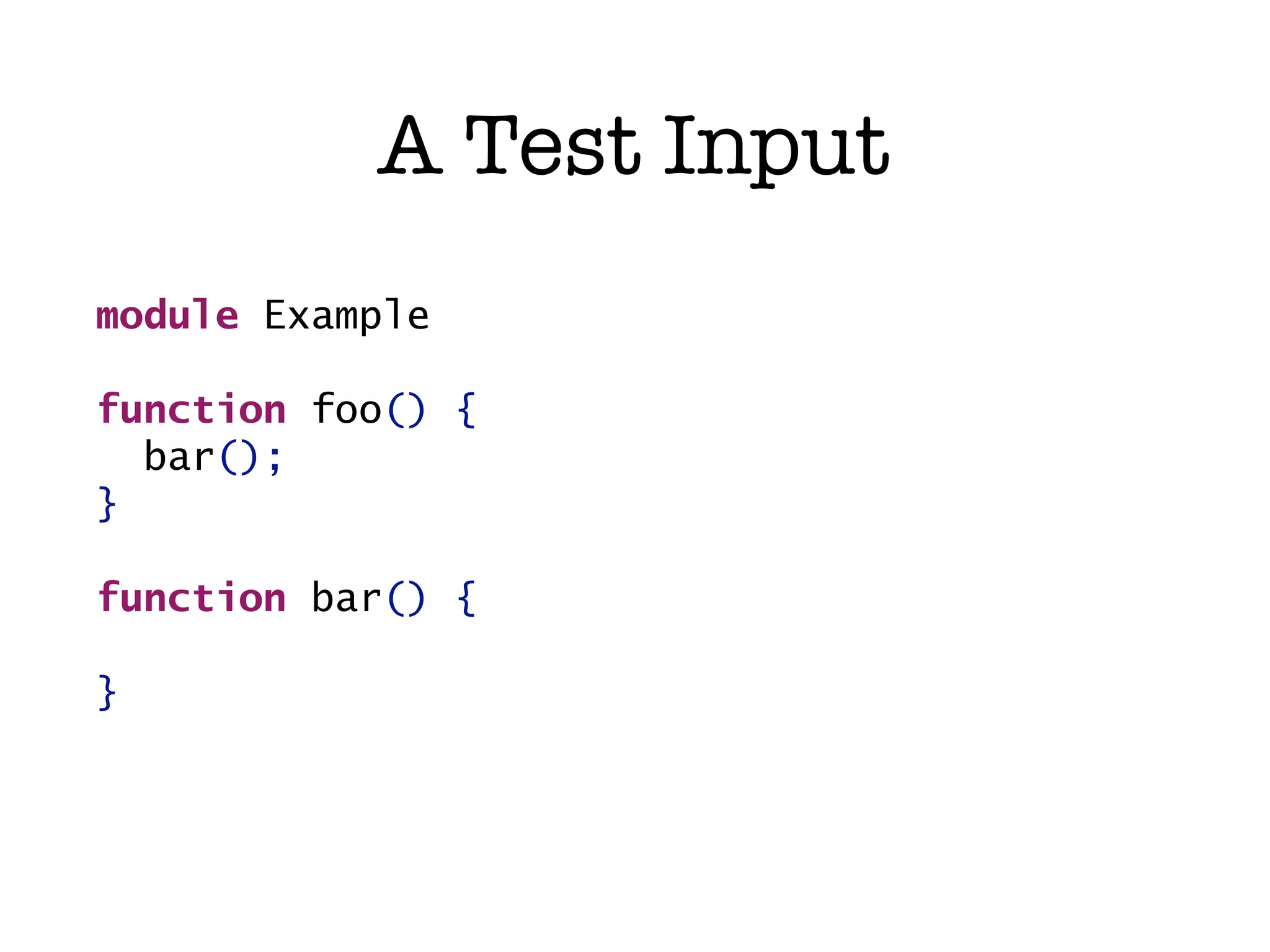 A Test Input module Example function foo() { bar(); } function bar() { } 