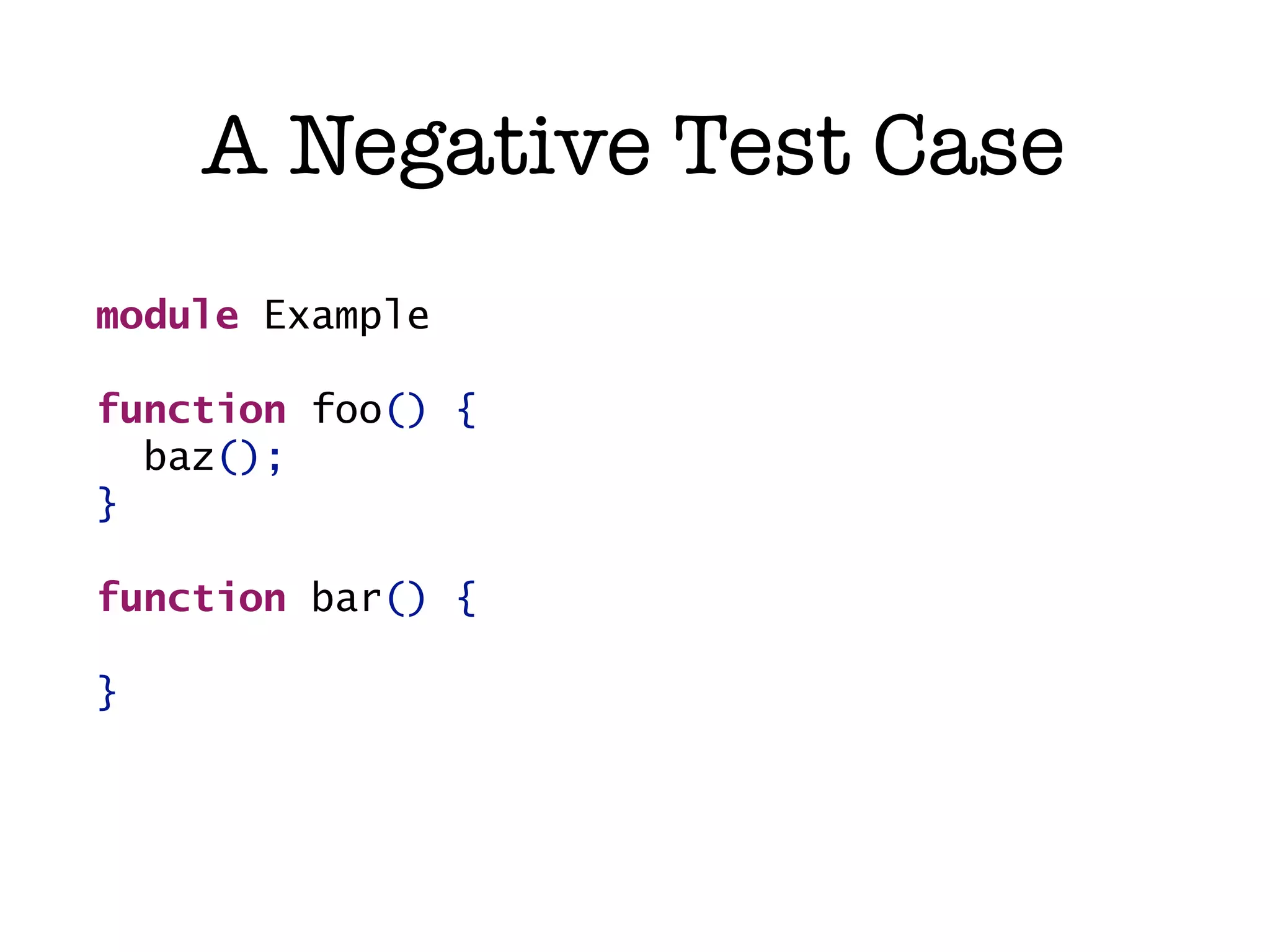 A Negative Test Case module Example function foo() { baz(); } function bar() { } 